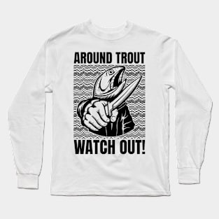 Around Trout Watch Out Funny Fishing Long Sleeve T-Shirt